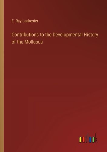 Cover image for Contributions to the Developmental History of the Mollusca