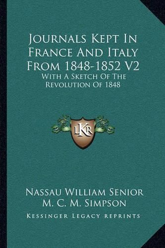 Journals Kept in France and Italy from 1848-1852 V2: With a Sketch of the Revolution of 1848