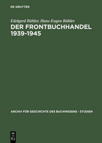 Cover image for Der Frontbuchhandel 1939-1945: Organisationen, Kompetenzen, Verlage, Bucher - Eine Dokumentation