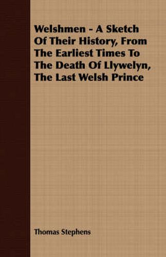 Cover image for Welshmen - A Sketch of Their History, from the Earliest Times to the Death of Llywelyn, the Last Welsh Prince