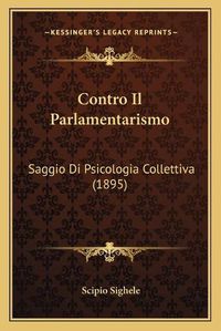 Cover image for Contro Il Parlamentarismo: Saggio Di Psicologia Collettiva (1895)