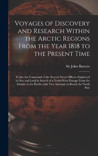 Voyages of Discovery and Research Within the Arctic Regions From the Year 1818 to the Present Time [microform]