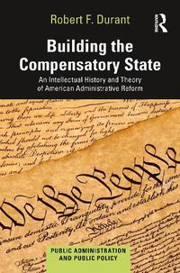 Cover image for Building the Compensatory State: An Intellectual History and Theory of American Administrative Reform