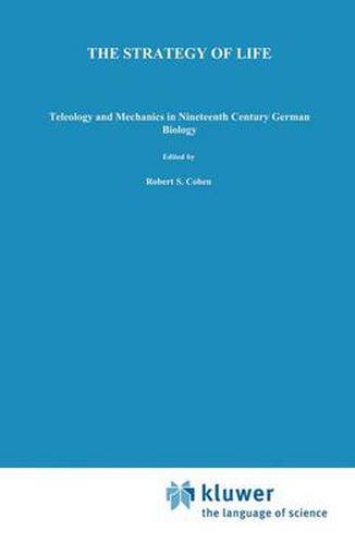 The Strategy of Life: Teleology and Mechanics in Nineteenth Century German Biology