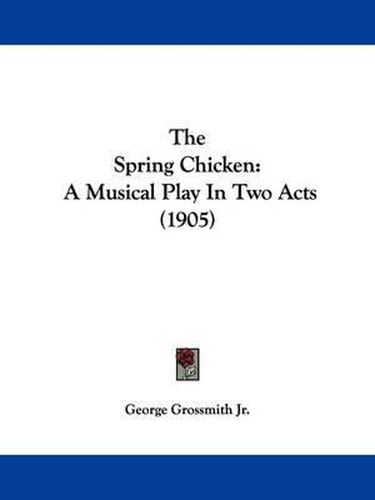 Cover image for The Spring Chicken: A Musical Play in Two Acts (1905)