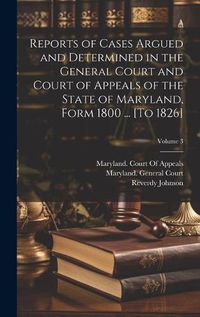 Cover image for Reports of Cases Argued and Determined in the General Court and Court of Appeals of the State of Maryland, Form 1800 ... [To 1826]; Volume 3