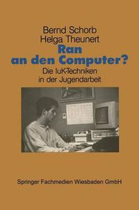 Cover image for Ran an Den Computer?: Zwischen Euphorie Und Distanz -- Die Iuk-Techniken in Der Jugendarbeit