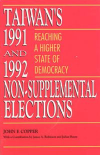 Cover image for Taiwan's 1991 and 1992 Non-Supplemental Elections: Reaching a Higher State of Democracy