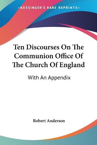 Cover image for Ten Discourses on the Communion Office of the Church of England: With an Appendix