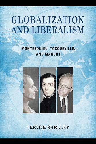 Cover image for Globalization and Liberalism: Montesquieu, Tocqueville, and Manent