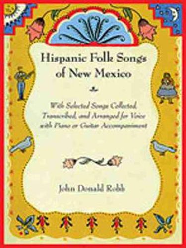 Hispanic Folk Songs of New Mexico: With Selected Songs Collected, Transcribed, and Arranged for Voice with Piano or Guitar Accompaniment