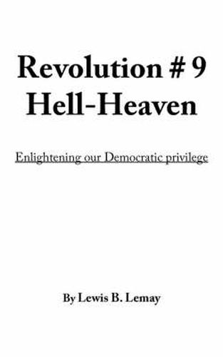 Cover image for Revolution # 9 Hell-Heaven: Enlightening Our Democratic Privilege