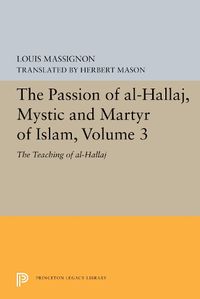 Cover image for The Passion of Al-Hallaj, Mystic and Martyr of Islam, Volume 3: The Teaching of al-Hallaj