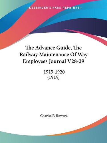 Cover image for The Advance Guide, the Railway Maintenance of Way Employees Journal V28-29: 1919-1920 (1919)