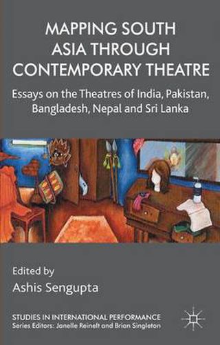 Cover image for Mapping South Asia through Contemporary Theatre: Essays on the Theatres of India, Pakistan, Bangladesh, Nepal and Sri Lanka