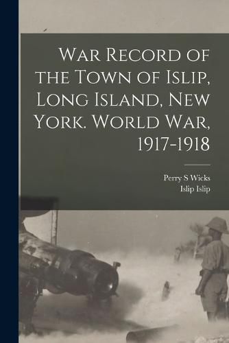 Cover image for War Record of the Town of Islip, Long Island, New York. World war, 1917-1918