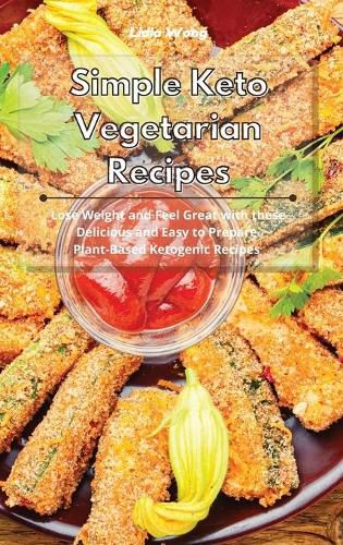 Cover image for Simple Keto Vegetarian Recipes: Lose Weight and Feel Great with these Delicious and Easy to Prepare Plant-Based Ketogenic Recipes