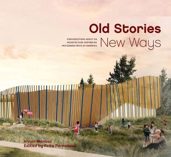 Cover image for Old Stories, New Ways: Conversations about an Architecture Inspired by Indigenous Ways of Knowing