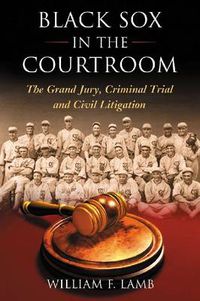 Cover image for Black Sox in the Courtroom: The Grand Jury, Criminal Trial and Civil Litigation