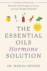 Cover image for The Essential Oils Hormone Solution: Reclaim Your Energy and Focus and Lose Weight Naturally