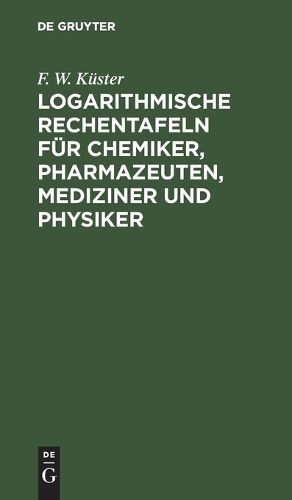 Cover image for Logarithmische Rechentafeln Fuer Chemiker, Pharmazeuten, Mediziner Und Physiker