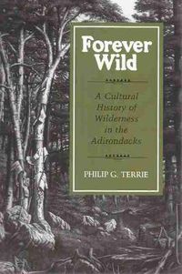 Cover image for Forever Wild: A Cultural History of Wilderness in the Adirondacks