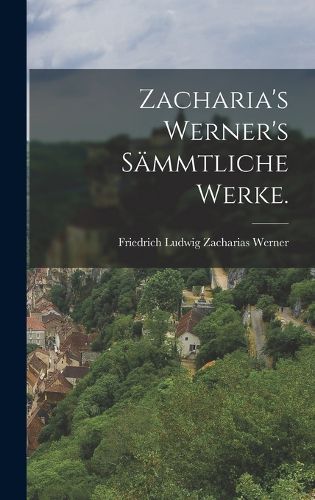 Cover image for Zacharia's Werner's Saemmtliche Werke.