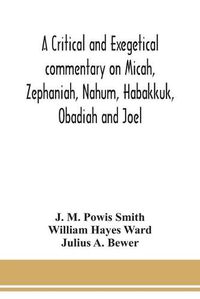 Cover image for A critical and exegetical commentary on Micah, Zephaniah, Nahum, Habakkuk, Obadiah and Joel