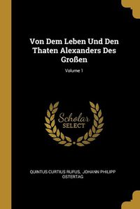 Cover image for Von Dem Leben Und Den Thaten Alexanders Des Grossen; Volume 1