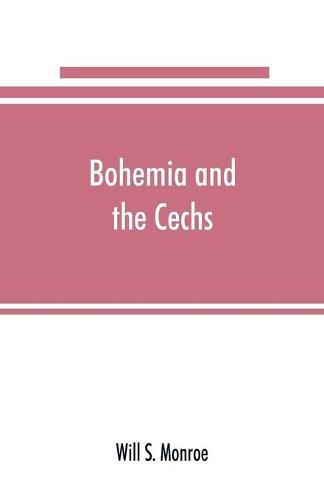 Cover image for Bohemia and the C&#774;echs; the history, people, institutions, and the geography of the kingdom, together with accounts of Moravia and Silesia