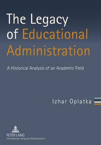 Cover image for The Legacy of Educational Administration: A Historical Analysis of an Academic Field