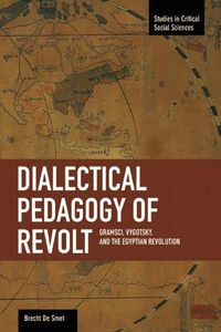 Cover image for Dialectical Pedagogy Of Revolt, A: Gramsci, Vygotsky, And The Egyptian Revolution: Studies in Critical Social Sciences, Volume 73