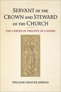 Cover image for Servant of the Crown and Steward of the Church: The Career of Philippe of Cahors