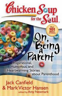 Cover image for Chicken Soup for the Soul: On Being a Parent: Inspirational, Humorous, and Heartwarming Stories about Parenthood