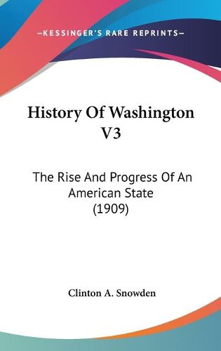 Cover image for History of Washington V3: The Rise and Progress of an American State (1909)