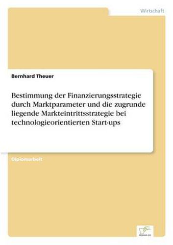 Cover image for Bestimmung der Finanzierungsstrategie durch Marktparameter und die zugrunde liegende Markteintrittsstrategie bei technologieorientierten Start-ups