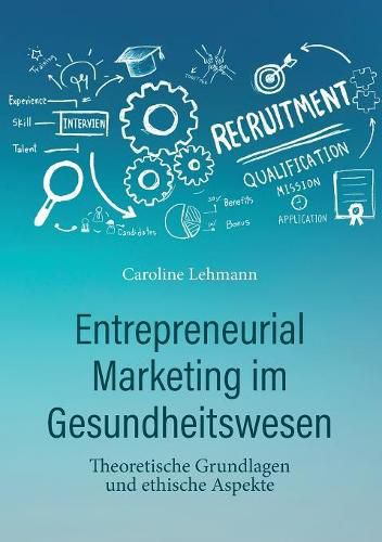 Cover image for Entrepreneurial Marketing im Gesundheitswesen: Theoretische Grundlagen und ethische Aspekte