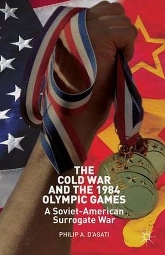 Cover image for The Cold War and the 1984 Olympic Games: A Soviet-American Surrogate War
