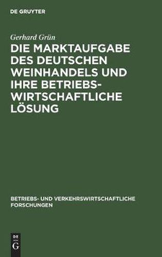 Cover image for Die Marktaufgabe Des Deutschen Weinhandels Und Ihre Betriebswirtschaftliche Loesung