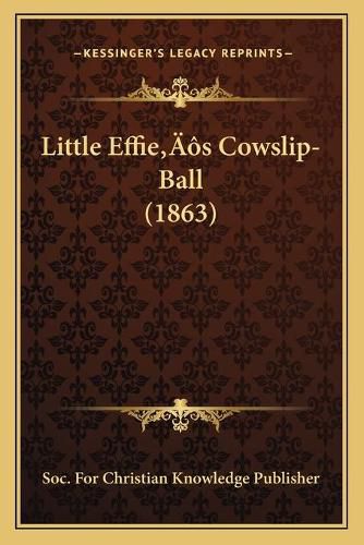 Cover image for Little Effieacentsa -A Centss Cowslip-Ball (1863)