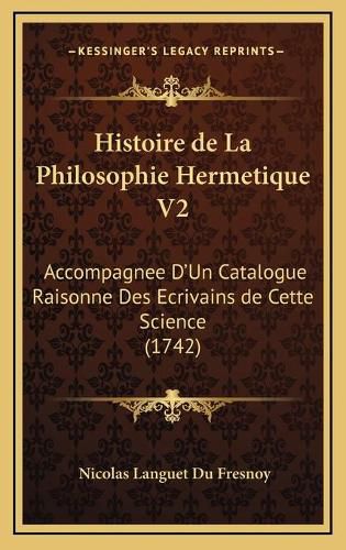 Histoire de La Philosophie Hermetique V2: Accompagnee D'Un Catalogue Raisonne Des Ecrivains de Cette Science (1742)