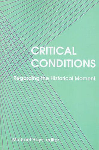 Cover image for Critical Conditions: Regarding the Historical Moment