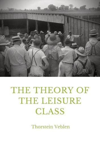 Cover image for The Theory of the Leisure Class: An Economic Study in the Evolution of Institutions