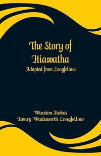 Cover image for The Story of Hiawatha: Adapted from Longfellow