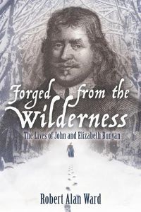 Cover image for Forged from the Wilderness: The Lives of John and Elizabeth Bunyan