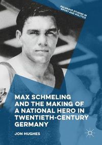 Cover image for Max Schmeling and the Making of a National Hero in Twentieth-Century Germany