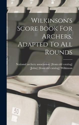 Cover image for Wilkinson's Score Book For Archers, Adapted To All Rounds