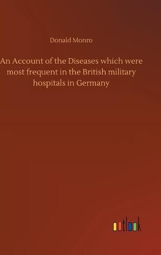 An Account of the Diseases which were most frequent in the British military hospitals in Germany