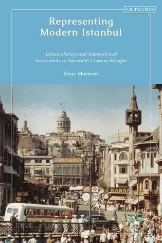 Cover image for Representing Modern Istanbul: Urban History and International Institutions in Twentieth Century Beyoglu