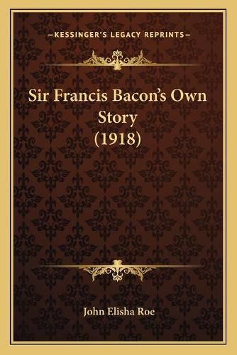 Cover image for Sir Francis Bacon's Own Story (1918)